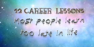 12 Career Lessons Most People Learn Too Late in Life