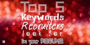 Top 5 Keywords Recruiters Look For In Your Resume