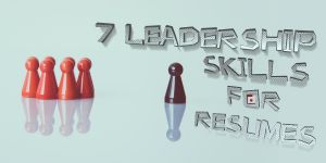 7 Leadership Skills for Resumes