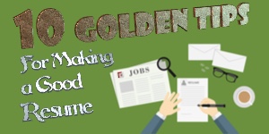 10 Golden Tips For Making a Good Resume / CV