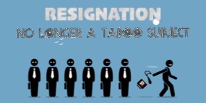 Resignation: No Longer a Taboo Subject