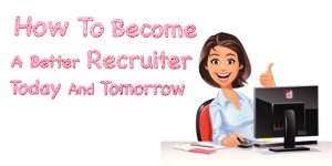 How To Become A Better Recruiter Today And Tomorrow
