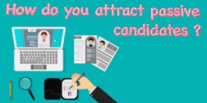How do you attract passive candidates?