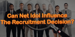 Can Net Idol Influence The Recruitment Decision?
