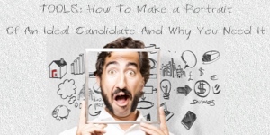 TOOLS: How To Make a Portrait Of An Ideal Candidate And Why You Need It