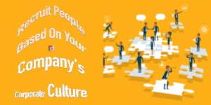 Recruit People Based On Your Company's Corporate Culture