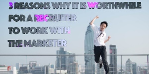 3 Reasons Why It Is Worthwhile For A Recruiter To Work With The Marketer