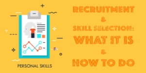 RECRUITMENT AND SKILL SELECTION: WHAT IT IS AND HOW TO DO