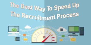 The Best Way To Speed Up The Recruitment Process