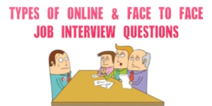 TYPES OF ONLINE & FACE TO FACE  JOB INTERVIEW QUESTIONS