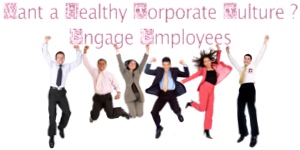 Want a Healthy Corporate Culture? Engage Employees