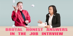 brutal honest answers in the job interview
