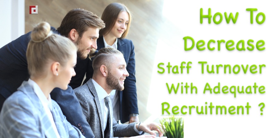 How To Decrease Staff Turnover With Adequate Recruitment?