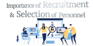 Importance of recruitment and selection of personnel