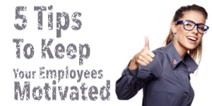 5 Tips To Keep Your Employees Motivated
