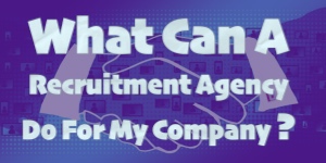 What Can A Recruitment Agency Do For My Company?