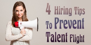 4 hiring tips to prevent talent flight