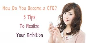 How Do You Become a CFO? 5 Tips To Realize Your Ambition