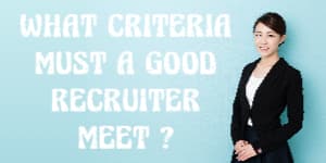 What criteria must a good recruiter meet?