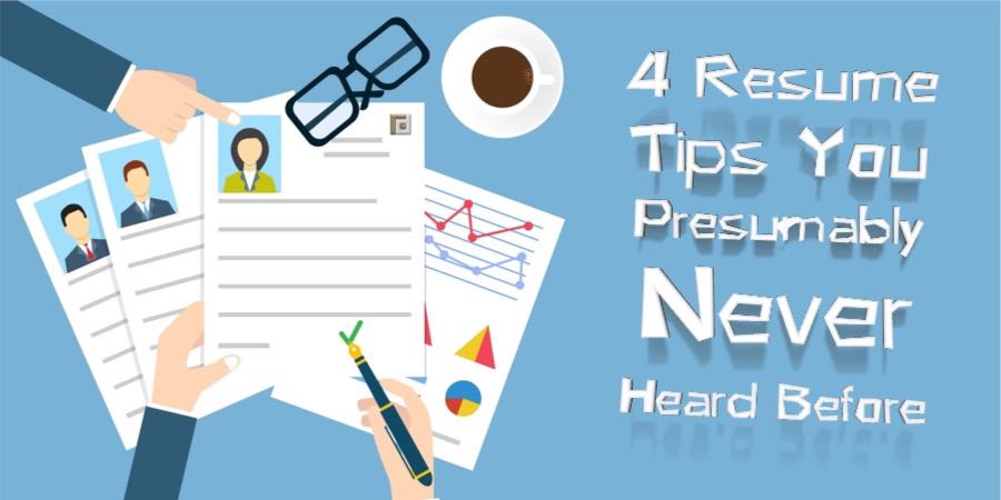 4 Resume Tips You've Presumably Never Heard Before