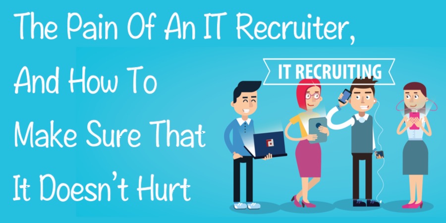 The pain of an IT recruiter, and how to make sure that it doesn’t hurt