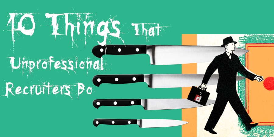 10 Things That Unprofessional Recruiters Do