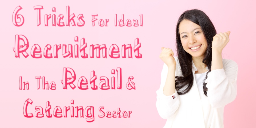 6 Tricks For Ideal Recruitment In The Retail And Catering Sector