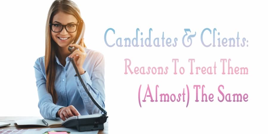 Candidates & Clients: Reasons To Treat Them (Almost) The Same