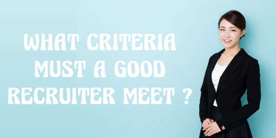 What criteria must a good recruiter meet?
