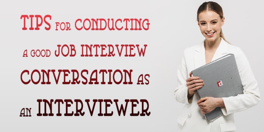 TIPS FOR CONDUCTING A GOOD JOB INTERVIEW CONVERSATION AS AN INTERVIEWER